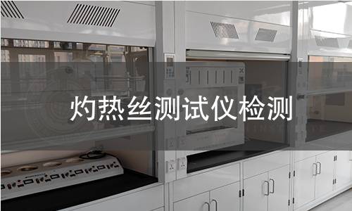 灼熱絲測(cè)試儀檢測(cè),灼熱絲測(cè)試儀檢測(cè)機(jī)構(gòu),灼熱絲測(cè)試儀檢測(cè)