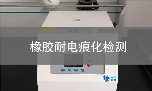 橡膠耐電痕化檢測(cè),橡膠耐電痕化檢測(cè)機(jī)構(gòu),橡膠耐電痕化檢測(cè)用途范圍