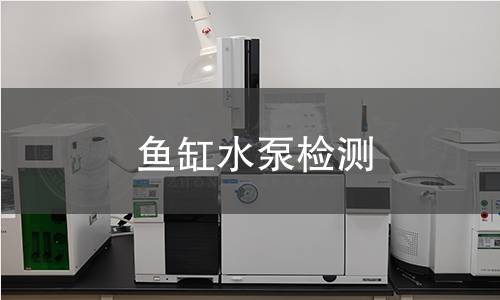 魚缸水泵檢測,魚缸水泵檢測機(jī)構(gòu),魚缸水泵電氣安全性能測試