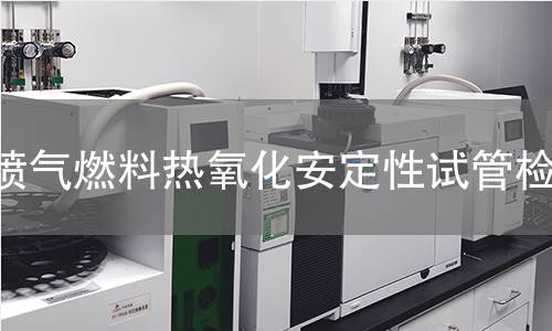 噴氣燃料熱氧化安定性試管檢測,噴氣燃料熱氧化安定性試管檢測機構(gòu),噴氣燃料熱氧化安定性試管檢測報告,中析檢測中心