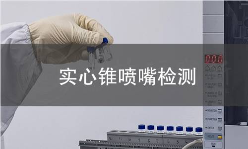 實心錐噴嘴檢測,實心錐噴嘴檢測機構(gòu),實心錐噴嘴用途范圍